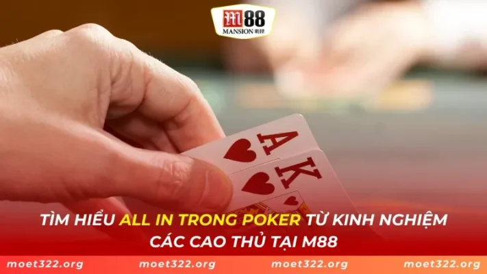 Tìm Hiểu All In Trong Poker Từ Kinh Nghiệm Các Cao Thủ Tại M88
